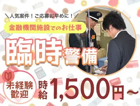 【金融機関施設の警備STAFF】時給1,500円～！1時間で終わっても日収6,000円保証◎
