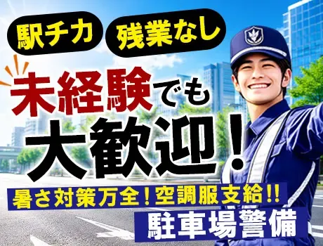＜駅近！残業無し＞未経験歓迎！賞与年2回！空調服支給で暑さ対策も万全な駐車場警備